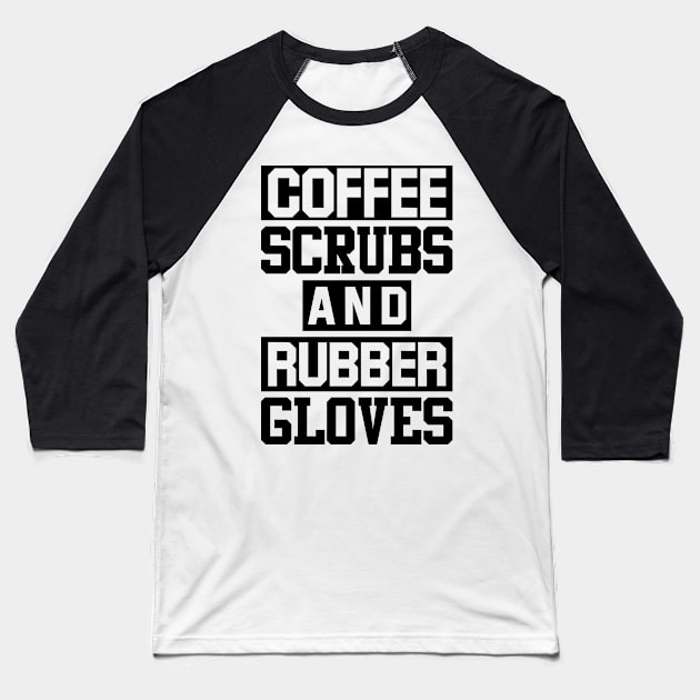 Coffee Scrubs Rubber Gloves Nurses Doctors Medical Baseball T-Shirt by Mellowdellow